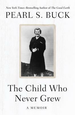 The Child Who Never Grew: A Memoir by Pearl S. Buck