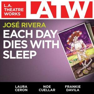 Each Day Dies with Sleep by Jose Rivera