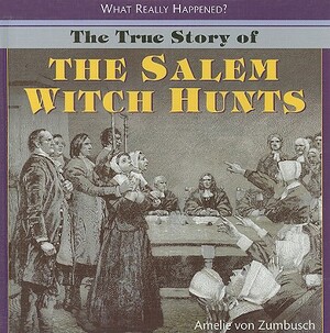 The True Story of the Salem Witch Hunts by Amelie Von Zumbusch