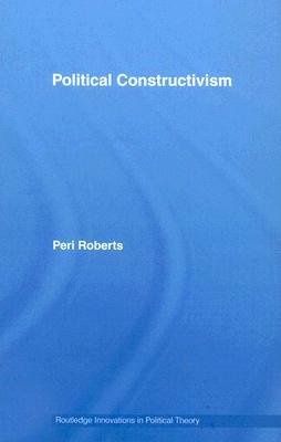 Political Constructivism by Peri Roberts