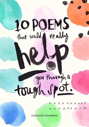 10 Poems that could really help you through a tough spot. by Cameron Semmens