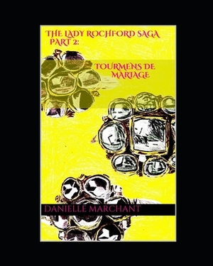 The Lady Rochford Saga Part 2: Tourmens de Mariage by Danielle Marchant