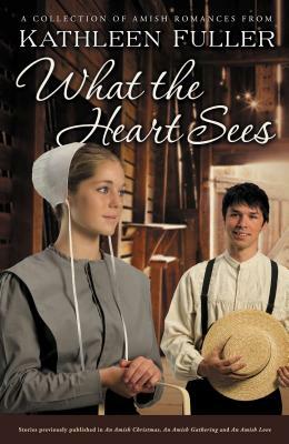 What the Heart Sees: A Collection of Amish Romances by Kathleen Fuller