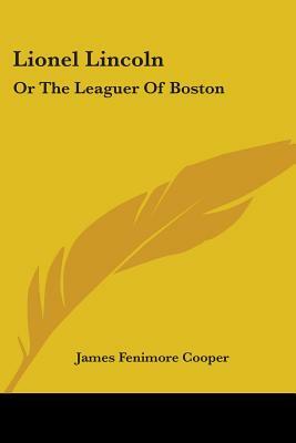 Lionel Lincoln: Or The Leaguer Of Boston by James Fenimore Cooper