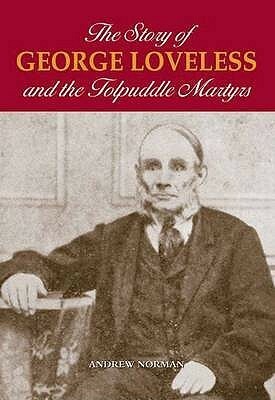 The Story Of George Loveless And The Tolpuddle Martyrs by Andrew Norman