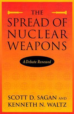 The Spread of Nuclear Weapons: A Debate Renewed by Kenneth N. Waltz, Scott D. Sagan