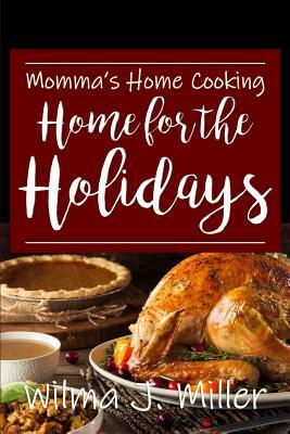 Momma's Home Cooking: Home for the Holidays by Wilma J. Miller