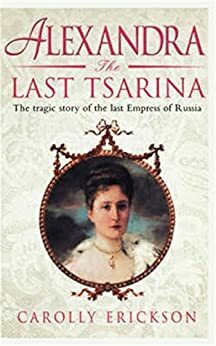 Alexandra: The Last Tsarina by Carolly Erickson