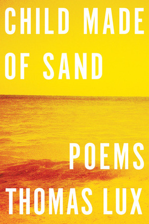Child Made of Sand: Poems by Thomas Lux