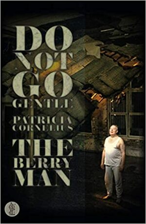 Do Not Go Gentle: The Berry Man by Patricia Cornelius