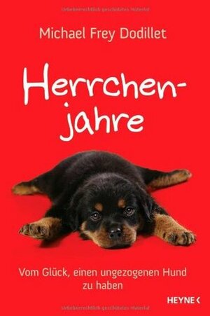 Herrchenjahre: vom Glück, einen ungezogenen Hund zu haben by Michael Frey Dodillet