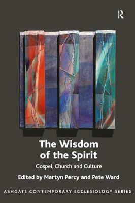 The Wisdom of the Spirit: Gospel, Church and Culture by Pete Ward, Martyn Percy