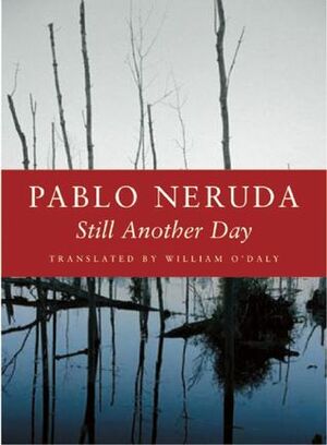 Still Another Day by William O'Daly, Pablo Neruda