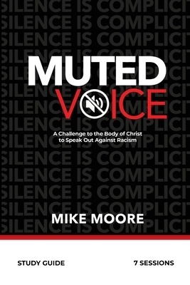 Muted Voice Study Guide: A Challenge to the Body of Christ to Speak Out Against Racism by Mike Moore