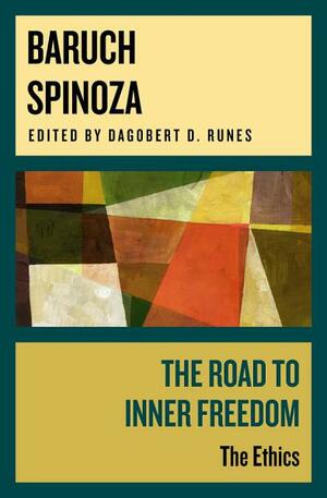 The Road to Inner Freedom: The Ethics by Dagobert D. Runes, Baruch Spinoza