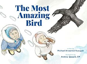 The Most Amazing Bird by Michael Arvaarluk Kusugak, Andrew Qappik, cm