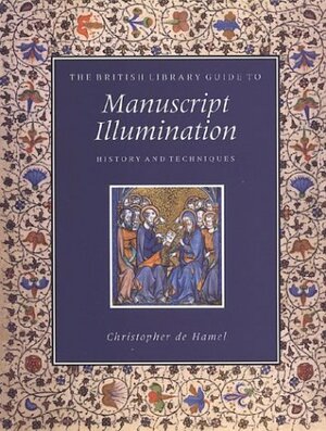 The British Library Guide to Manuscript Illumination: History and Techniques by Christopher de Hamel