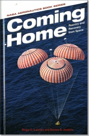 Coming Home: Reentry and Recovery From Space by Dennis R. Jenkins, Roger D. Launius