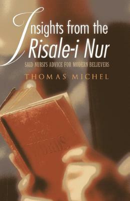 Insights from the Risale-I Nur: Said Nursi's Advice for Modern Believers by Thomas Michel