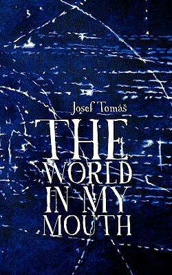 The World in My Mouth by Josef Tomas