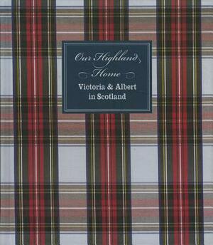 Our Highland Home: Victoria and Albert in Scotland by Jeanne Cannizzo