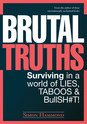 Brutal Truths: Surviving in a World of Lies, Taboos & Bullsh#t! by Simon Hammond