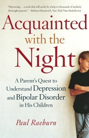 Acquainted with the Night: A Parent's Quest to Understand Depression and Bipolar Disorder in His Children by Paul Raeburn