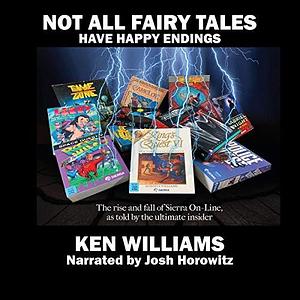 Not All Fairy Tales Have Happy Endings: The rise and fall of Sierra On-Line by Ken Williams