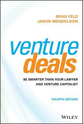 Venture Deals: Be Smarter Than Your Lawyer and Venture Capitalist by Jason Mendelson, Brad Feld