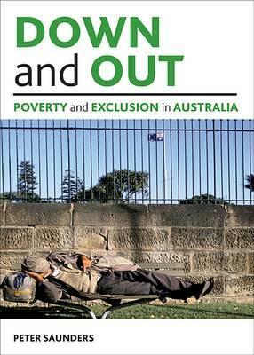 Down and Out: Poverty and Exclusion in Australia by Peter Saunders