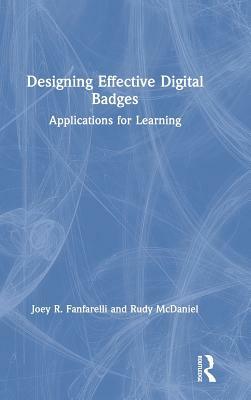 Designing Effective Digital Badges: Applications for Learning by Rudy McDaniel, Joey R. Fanfarelli