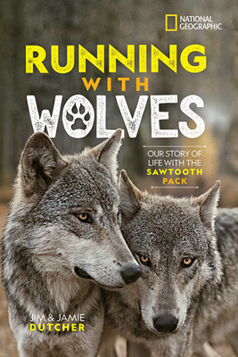Running with Wolves: Our Story of Life with the Sawtooth Pack by Jamie Dutcher, Jim Dutcher