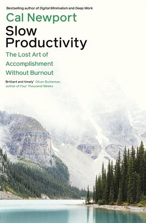 Slow Productivity : The Lost Art of Accomplishment Without Burnout by Cal Newport