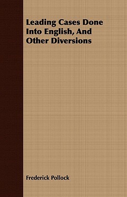 Leading Cases Done Into English, and Other Diversions by Frederick Pollock
