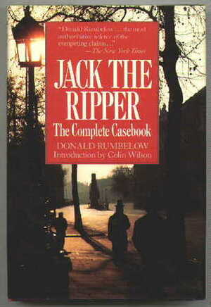 Jack the Ripper: The Complete Casebook by Colin Wilson, Donald Rumbelow