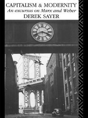 Capitalism and Modernity: An Excursus on Marx and Weber by Derek Sayer