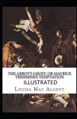 The Abbot's Ghost, or Maurice Treherne's Temptation Illustrated by Louisa May Alcott