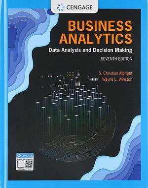 Business Analytics: Data Analysis and Decision Making, 7th Edition by S. Christian Albright, Wayne L. Winston