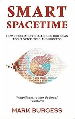 Smart Spacetime: How information challenges our ideas about space, time, and process by Mark Burgess