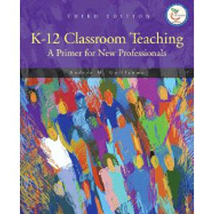 K-12 Classroom Teaching: A Primer for the New Professionals by Andrea M. Guillaume