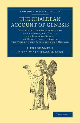 The Chaldean Account of Genesis: Containing the Description of the Creation, the Fall of Man, the Deluge, the Tower of Babel, the Desruction of Sodom, by George F. Smith