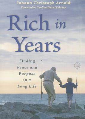 Rich in Years: Finding Peace and Purpose in a Long Life by Johann Christoph Arnold