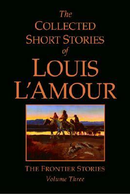 The Collected Short Stories of Louis l'Amour, Volume 3: The Frontier Stories by Louis L'Amour