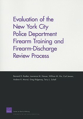 Evaluation of the New York City Police Department Firearm Training and Firearm-Discharge Review Process by Bernard D. Rostker, William M. Hix, Lawrence M. Hanser