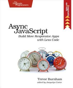 ASYNC JavaScript: Build More Responsive Apps with Less Code by Trevor Burnham