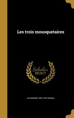 Les trois mousquetaires by Alexandre Dumas