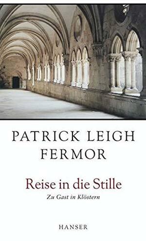 Reise in die Stille: zu Gast in Klöstern by Patrick Leigh Fermor