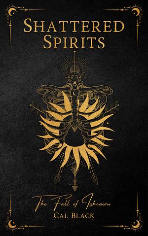 Shattered Spirits: The Fall of Ishcairn by Cal Black