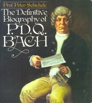 The definitive biography of P. D. Q. Bach (1807-1742)? by Peter Schickele