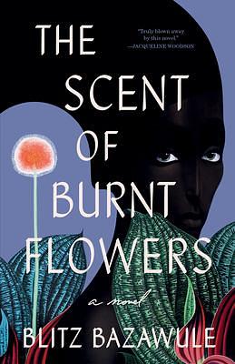 The Scent of Burnt Flowers: A Novel by Blitz Bazawule, Blitz Bazawule